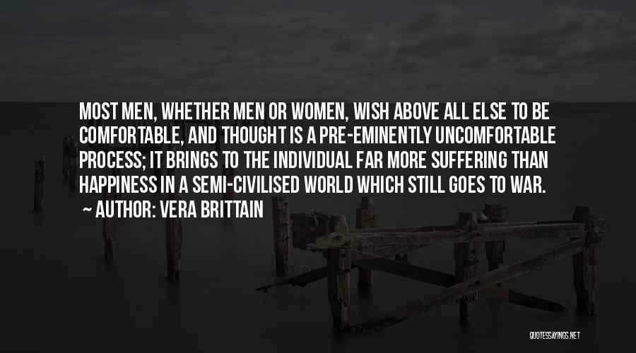 Vera Brittain Quotes: Most Men, Whether Men Or Women, Wish Above All Else To Be Comfortable, And Thought Is A Pre-eminently Uncomfortable Process;