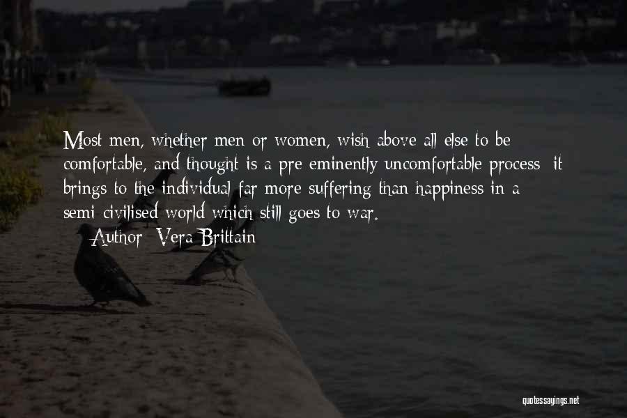 Vera Brittain Quotes: Most Men, Whether Men Or Women, Wish Above All Else To Be Comfortable, And Thought Is A Pre-eminently Uncomfortable Process;