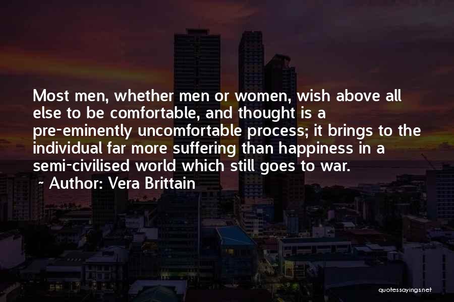 Vera Brittain Quotes: Most Men, Whether Men Or Women, Wish Above All Else To Be Comfortable, And Thought Is A Pre-eminently Uncomfortable Process;