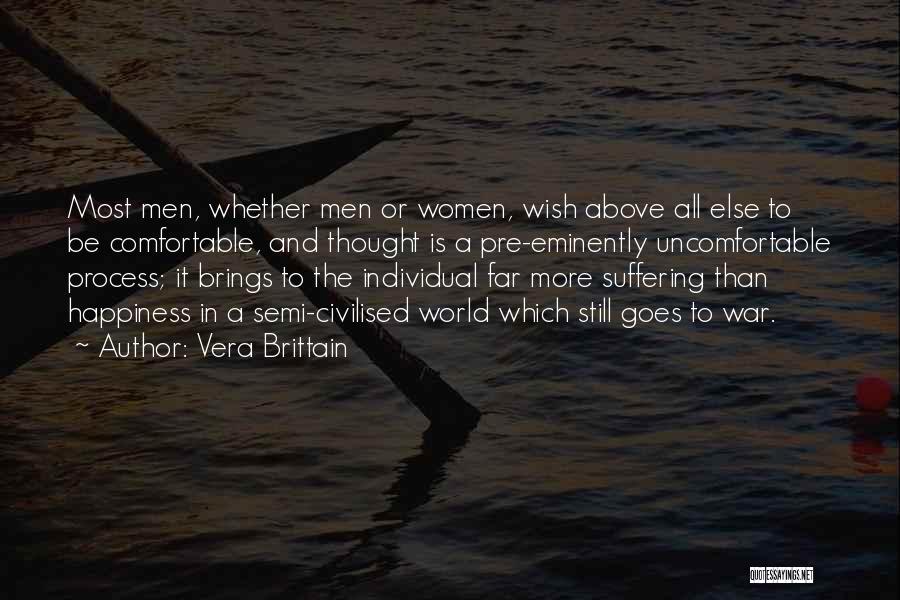 Vera Brittain Quotes: Most Men, Whether Men Or Women, Wish Above All Else To Be Comfortable, And Thought Is A Pre-eminently Uncomfortable Process;