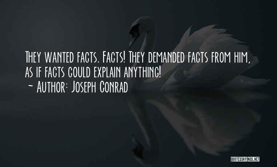 Joseph Conrad Quotes: They Wanted Facts. Facts! They Demanded Facts From Him, As If Facts Could Explain Anything!