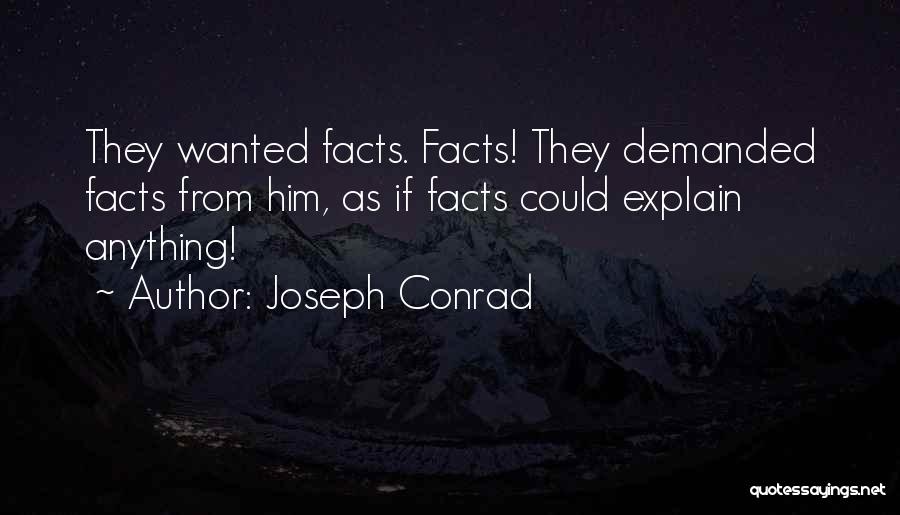 Joseph Conrad Quotes: They Wanted Facts. Facts! They Demanded Facts From Him, As If Facts Could Explain Anything!