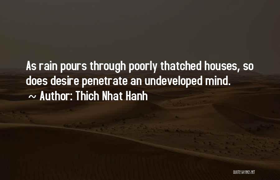 Thich Nhat Hanh Quotes: As Rain Pours Through Poorly Thatched Houses, So Does Desire Penetrate An Undeveloped Mind.