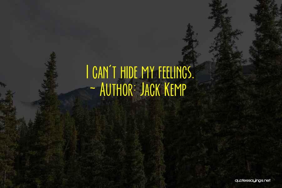 Jack Kemp Quotes: I Can't Hide My Feelings.