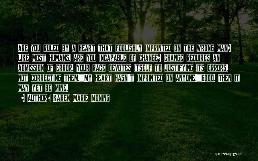 Karen Marie Moning Quotes: Are You Ruled By A Heart That Foolishly Imprinted On The Wrong Man? Like Most Humans, Are You Incapable Of