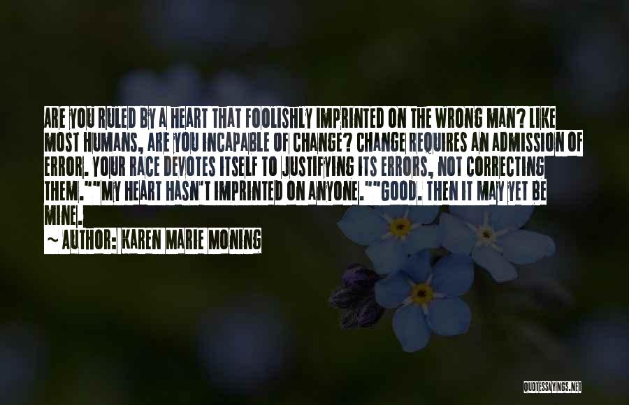 Karen Marie Moning Quotes: Are You Ruled By A Heart That Foolishly Imprinted On The Wrong Man? Like Most Humans, Are You Incapable Of