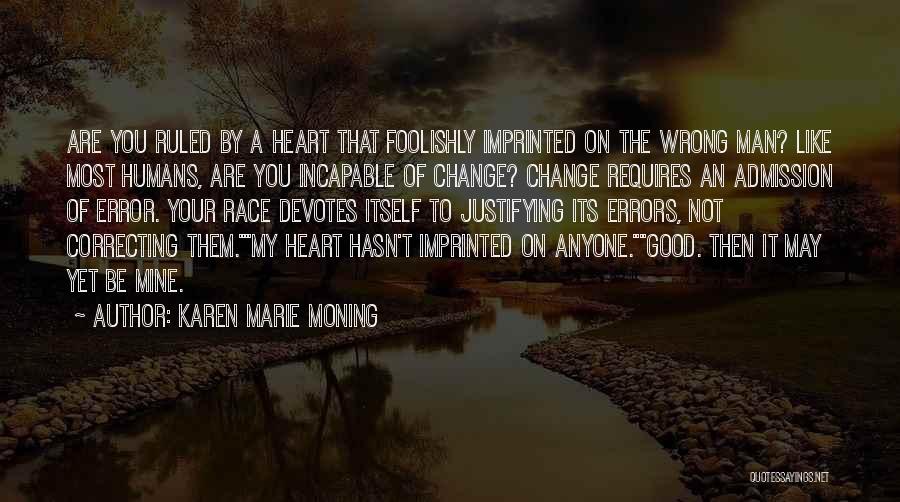 Karen Marie Moning Quotes: Are You Ruled By A Heart That Foolishly Imprinted On The Wrong Man? Like Most Humans, Are You Incapable Of