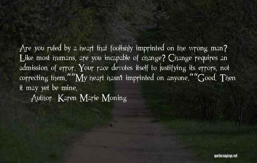 Karen Marie Moning Quotes: Are You Ruled By A Heart That Foolishly Imprinted On The Wrong Man? Like Most Humans, Are You Incapable Of