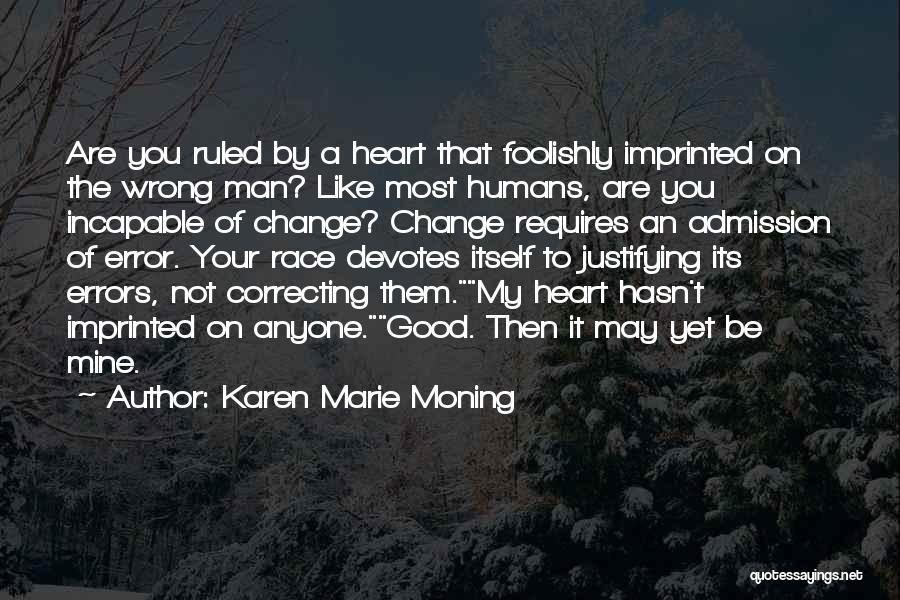 Karen Marie Moning Quotes: Are You Ruled By A Heart That Foolishly Imprinted On The Wrong Man? Like Most Humans, Are You Incapable Of