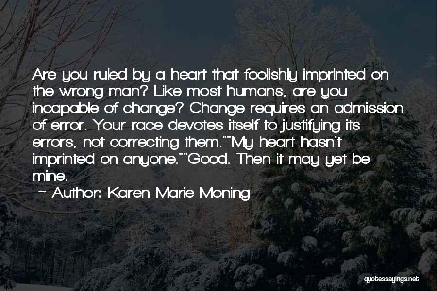 Karen Marie Moning Quotes: Are You Ruled By A Heart That Foolishly Imprinted On The Wrong Man? Like Most Humans, Are You Incapable Of