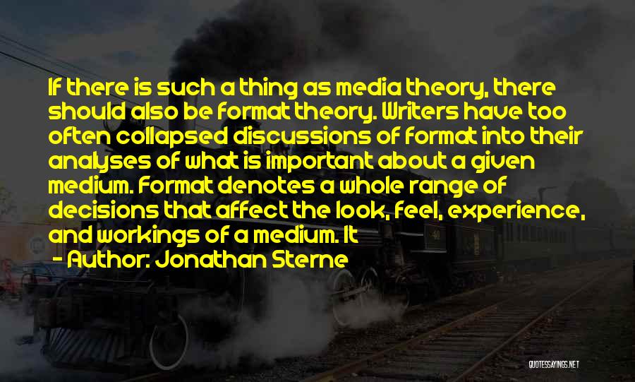 Jonathan Sterne Quotes: If There Is Such A Thing As Media Theory, There Should Also Be Format Theory. Writers Have Too Often Collapsed