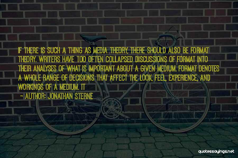 Jonathan Sterne Quotes: If There Is Such A Thing As Media Theory, There Should Also Be Format Theory. Writers Have Too Often Collapsed