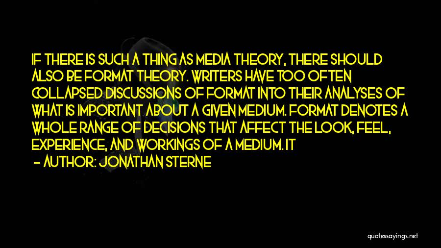 Jonathan Sterne Quotes: If There Is Such A Thing As Media Theory, There Should Also Be Format Theory. Writers Have Too Often Collapsed