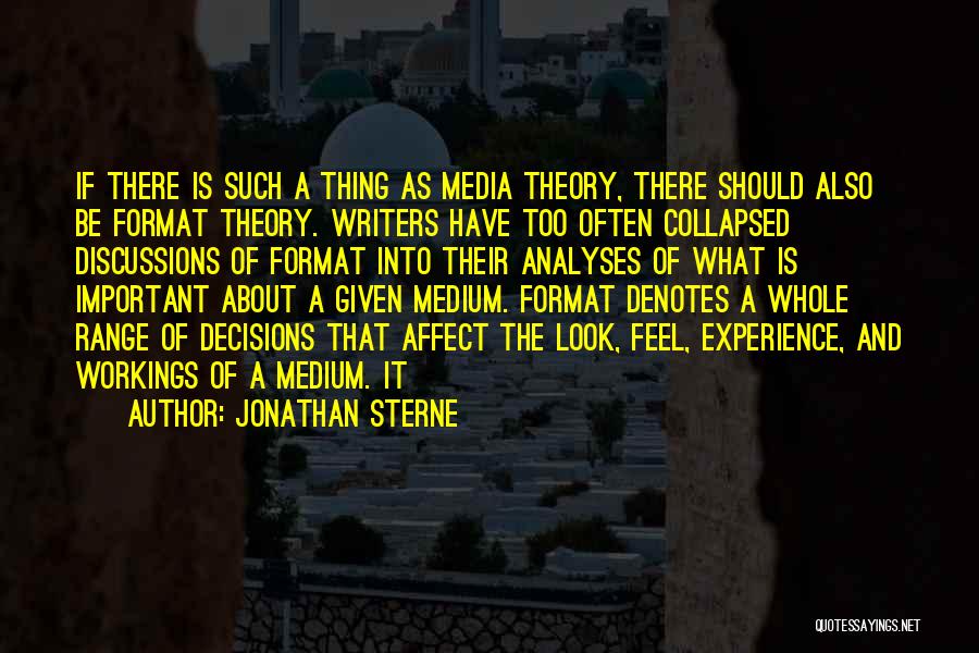 Jonathan Sterne Quotes: If There Is Such A Thing As Media Theory, There Should Also Be Format Theory. Writers Have Too Often Collapsed