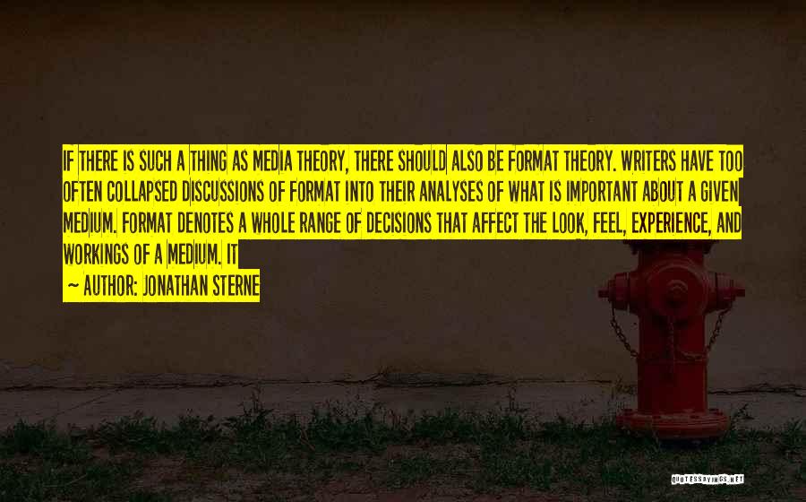 Jonathan Sterne Quotes: If There Is Such A Thing As Media Theory, There Should Also Be Format Theory. Writers Have Too Often Collapsed