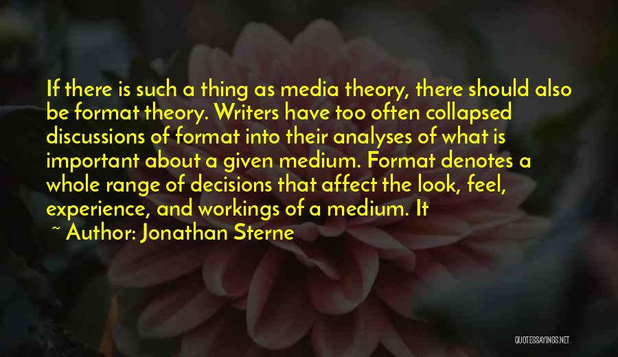 Jonathan Sterne Quotes: If There Is Such A Thing As Media Theory, There Should Also Be Format Theory. Writers Have Too Often Collapsed