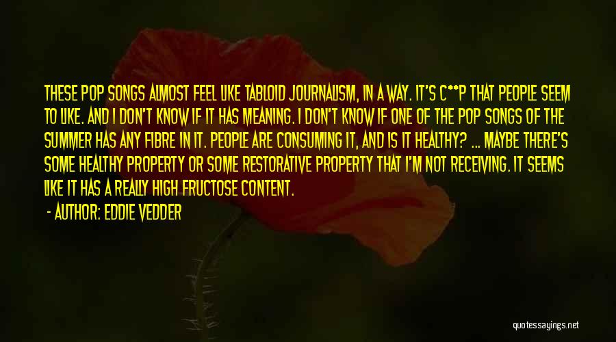 Eddie Vedder Quotes: These Pop Songs Almost Feel Like Tabloid Journalism, In A Way. It's C**p That People Seem To Like. And I