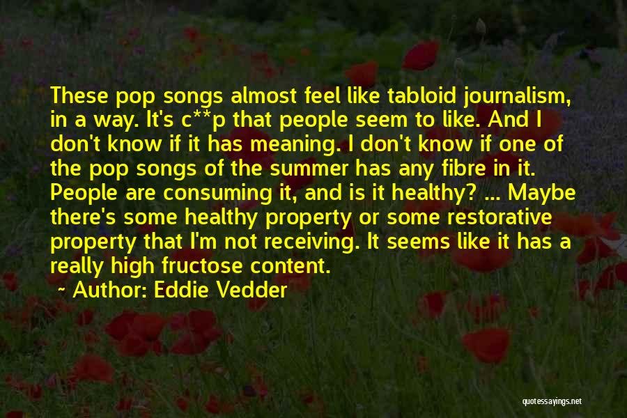 Eddie Vedder Quotes: These Pop Songs Almost Feel Like Tabloid Journalism, In A Way. It's C**p That People Seem To Like. And I