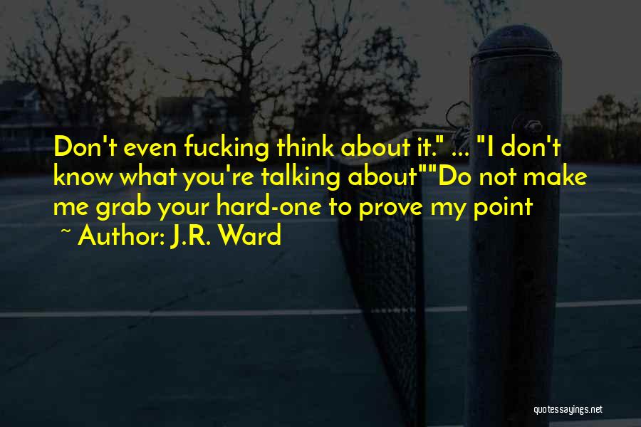 J.R. Ward Quotes: Don't Even Fucking Think About It. ... I Don't Know What You're Talking Aboutdo Not Make Me Grab Your Hard-one