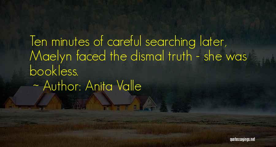Anita Valle Quotes: Ten Minutes Of Careful Searching Later, Maelyn Faced The Dismal Truth - She Was Bookless.