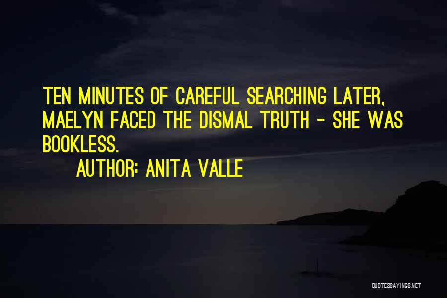 Anita Valle Quotes: Ten Minutes Of Careful Searching Later, Maelyn Faced The Dismal Truth - She Was Bookless.