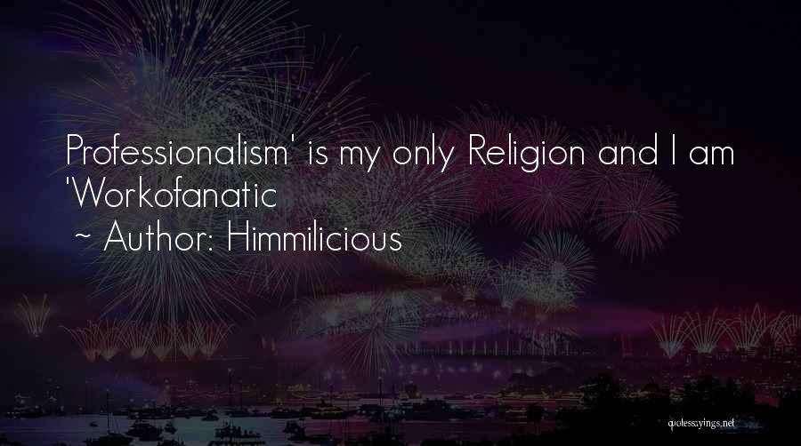 Himmilicious Quotes: Professionalism' Is My Only Religion And I Am 'workofanatic