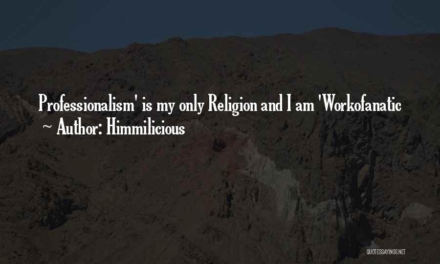 Himmilicious Quotes: Professionalism' Is My Only Religion And I Am 'workofanatic