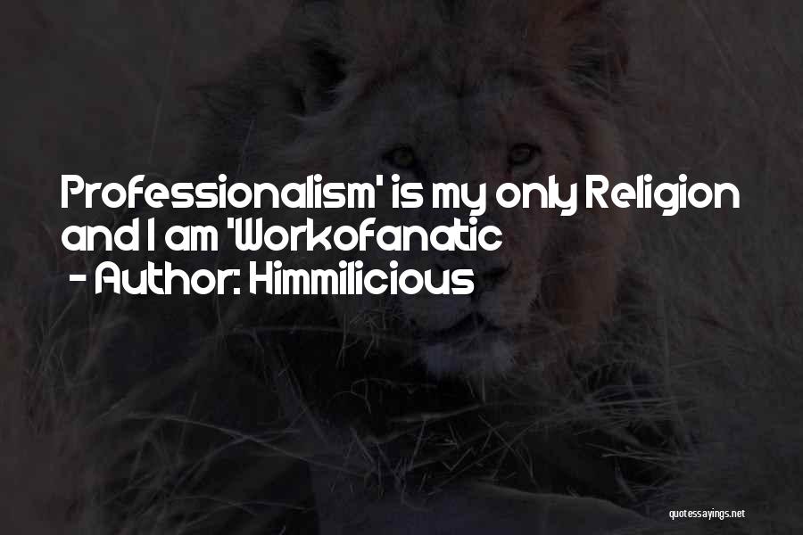 Himmilicious Quotes: Professionalism' Is My Only Religion And I Am 'workofanatic