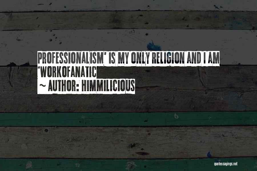 Himmilicious Quotes: Professionalism' Is My Only Religion And I Am 'workofanatic