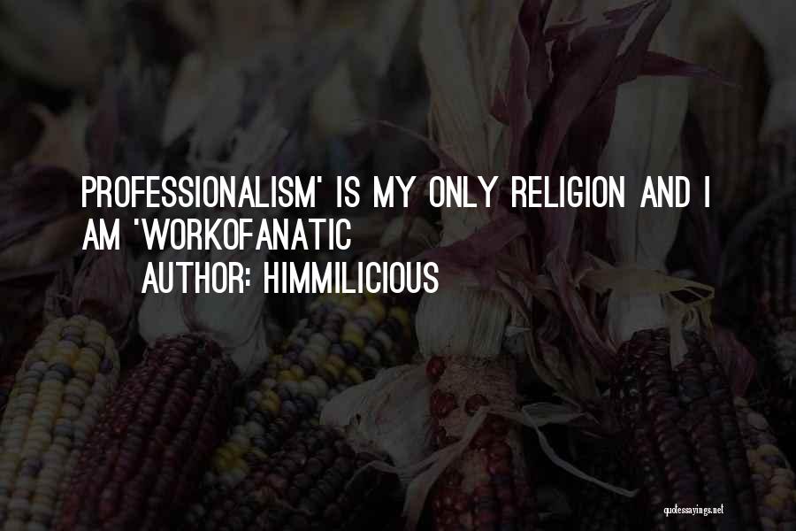 Himmilicious Quotes: Professionalism' Is My Only Religion And I Am 'workofanatic