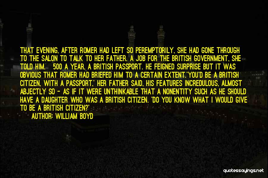 William Boyd Quotes: That Evening, After Romer Had Left So Peremptorily, She Had Gone Through To The Salon To Talk To Her Father.