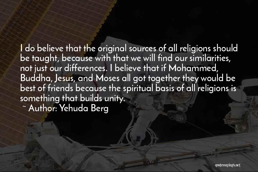 Yehuda Berg Quotes: I Do Believe That The Original Sources Of All Religions Should Be Taught, Because With That We Will Find Our