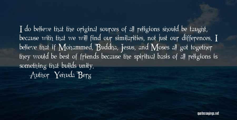 Yehuda Berg Quotes: I Do Believe That The Original Sources Of All Religions Should Be Taught, Because With That We Will Find Our