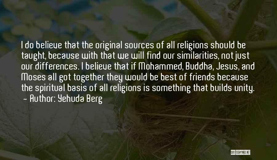 Yehuda Berg Quotes: I Do Believe That The Original Sources Of All Religions Should Be Taught, Because With That We Will Find Our