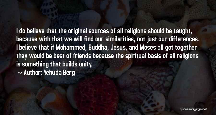 Yehuda Berg Quotes: I Do Believe That The Original Sources Of All Religions Should Be Taught, Because With That We Will Find Our