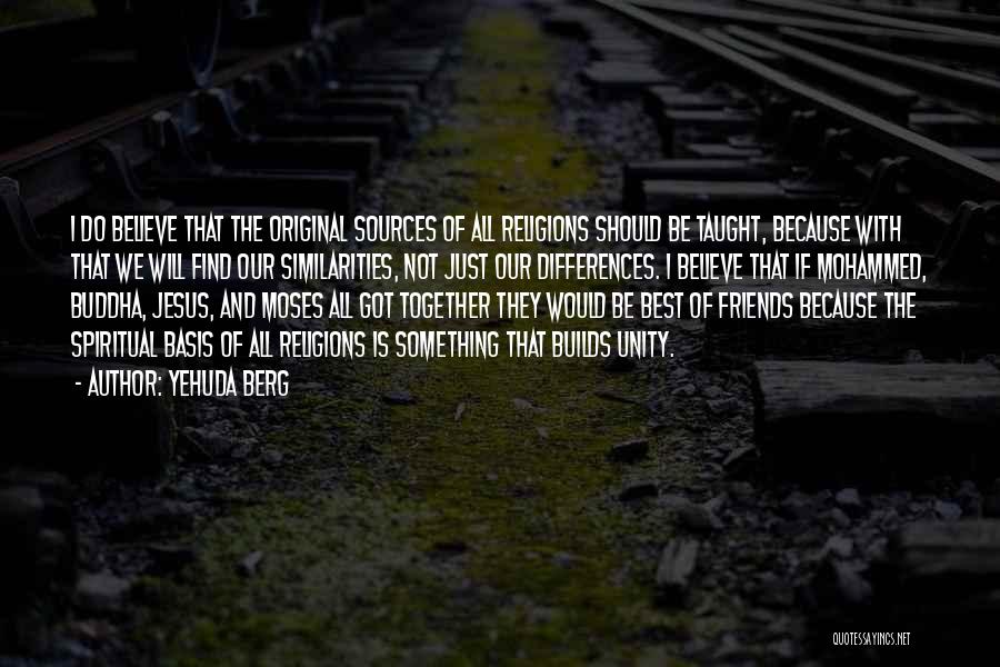 Yehuda Berg Quotes: I Do Believe That The Original Sources Of All Religions Should Be Taught, Because With That We Will Find Our