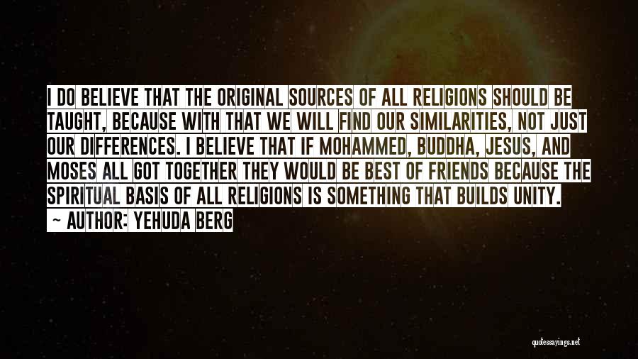 Yehuda Berg Quotes: I Do Believe That The Original Sources Of All Religions Should Be Taught, Because With That We Will Find Our