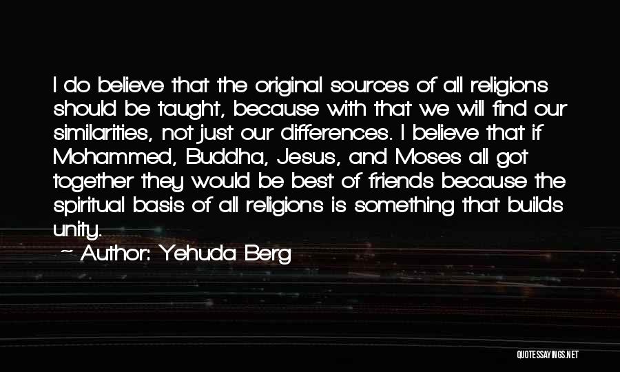Yehuda Berg Quotes: I Do Believe That The Original Sources Of All Religions Should Be Taught, Because With That We Will Find Our