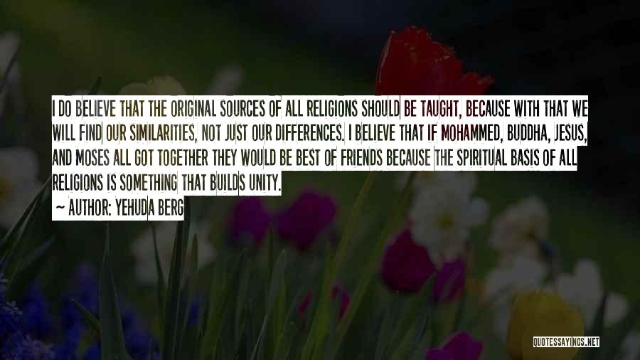 Yehuda Berg Quotes: I Do Believe That The Original Sources Of All Religions Should Be Taught, Because With That We Will Find Our