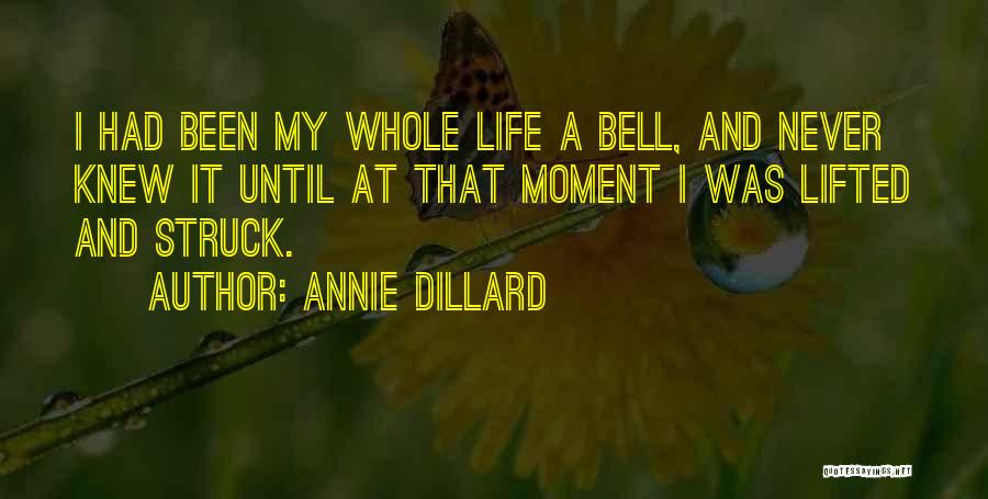 Annie Dillard Quotes: I Had Been My Whole Life A Bell, And Never Knew It Until At That Moment I Was Lifted And