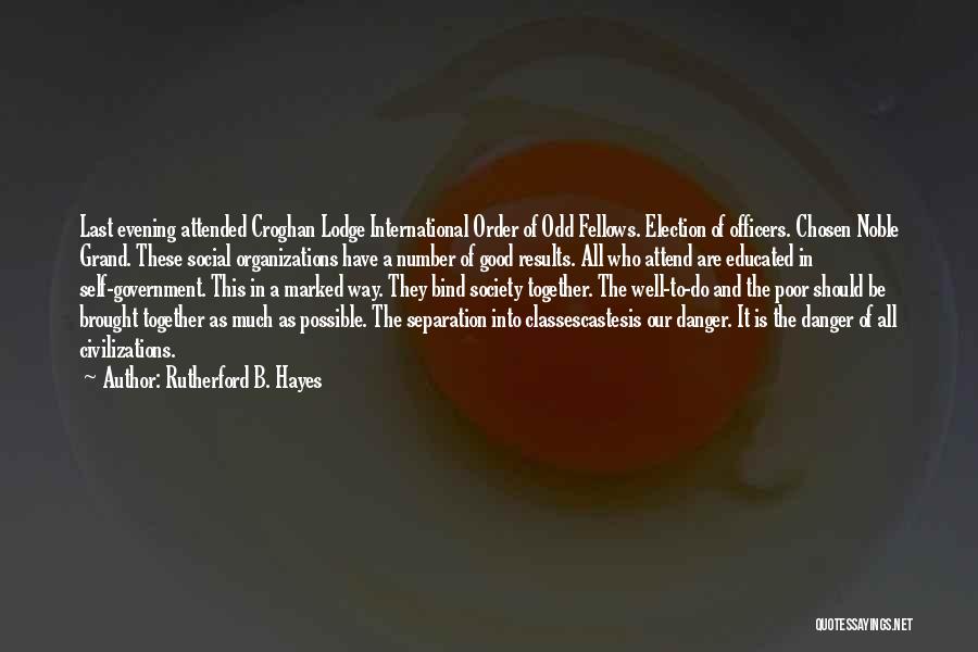 Rutherford B. Hayes Quotes: Last Evening Attended Croghan Lodge International Order Of Odd Fellows. Election Of Officers. Chosen Noble Grand. These Social Organizations Have