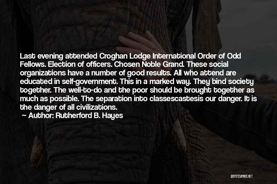 Rutherford B. Hayes Quotes: Last Evening Attended Croghan Lodge International Order Of Odd Fellows. Election Of Officers. Chosen Noble Grand. These Social Organizations Have