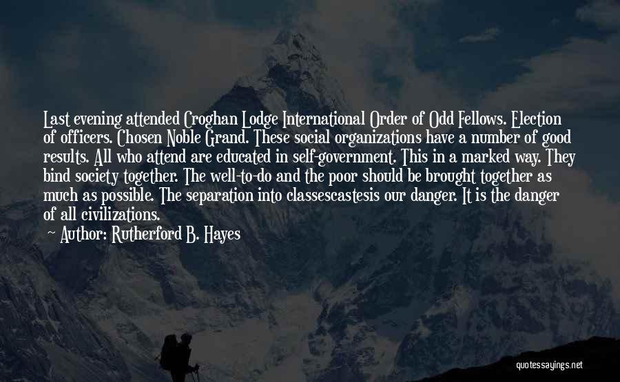 Rutherford B. Hayes Quotes: Last Evening Attended Croghan Lodge International Order Of Odd Fellows. Election Of Officers. Chosen Noble Grand. These Social Organizations Have