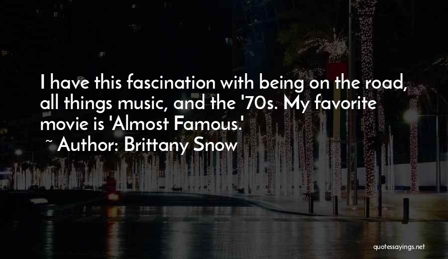 Brittany Snow Quotes: I Have This Fascination With Being On The Road, All Things Music, And The '70s. My Favorite Movie Is 'almost