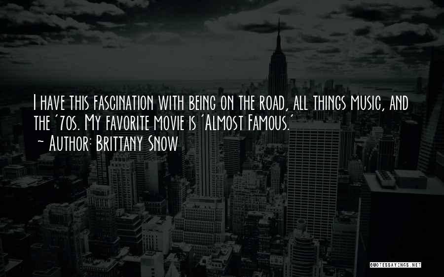 Brittany Snow Quotes: I Have This Fascination With Being On The Road, All Things Music, And The '70s. My Favorite Movie Is 'almost