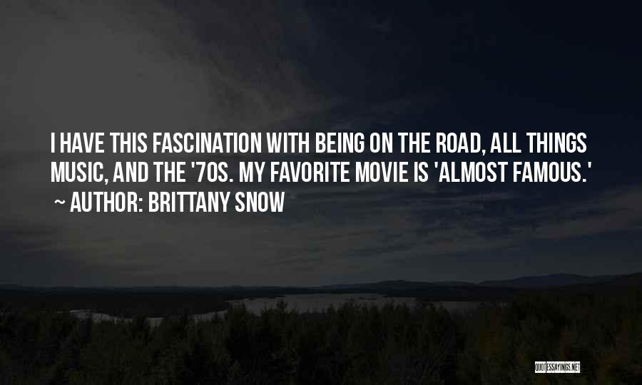 Brittany Snow Quotes: I Have This Fascination With Being On The Road, All Things Music, And The '70s. My Favorite Movie Is 'almost