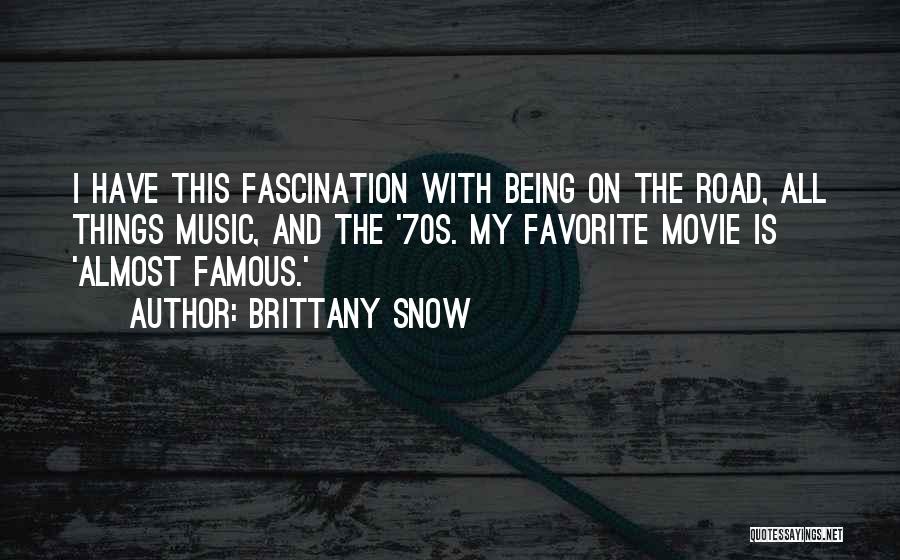 Brittany Snow Quotes: I Have This Fascination With Being On The Road, All Things Music, And The '70s. My Favorite Movie Is 'almost