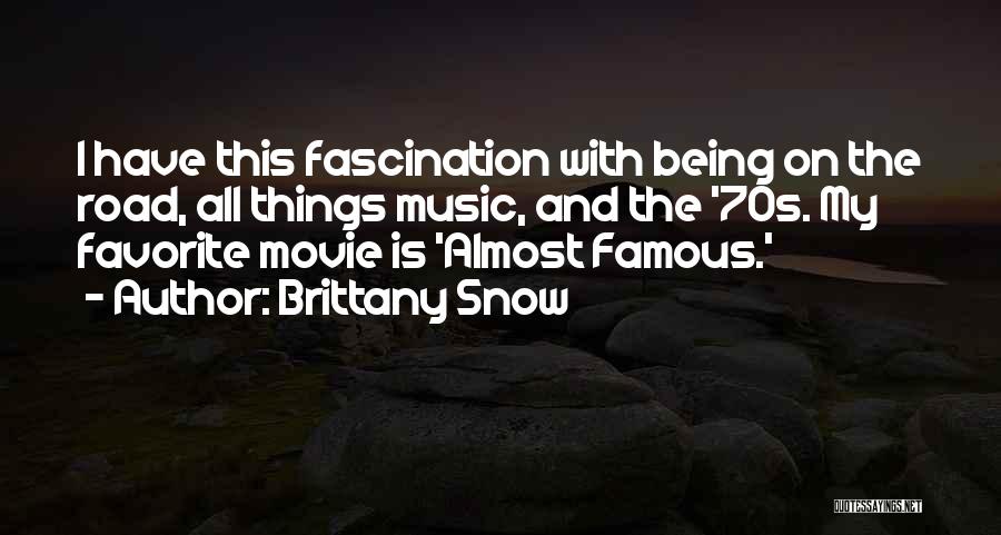 Brittany Snow Quotes: I Have This Fascination With Being On The Road, All Things Music, And The '70s. My Favorite Movie Is 'almost