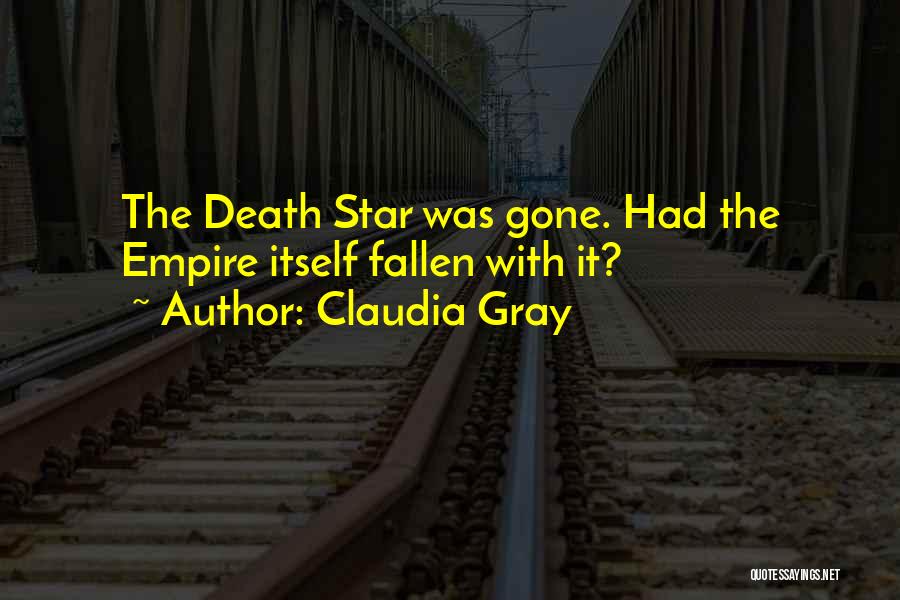 Claudia Gray Quotes: The Death Star Was Gone. Had The Empire Itself Fallen With It?