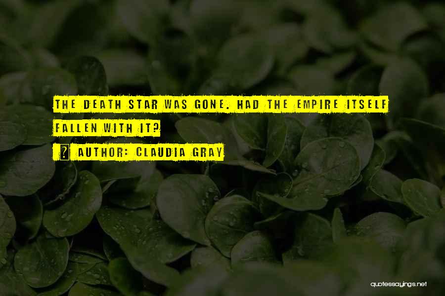 Claudia Gray Quotes: The Death Star Was Gone. Had The Empire Itself Fallen With It?